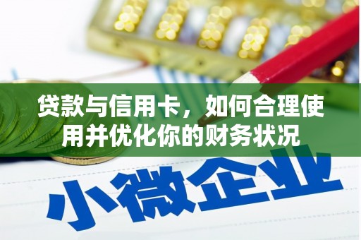 荆门贷款与信用卡，如何合理使用并优化你的财务状况