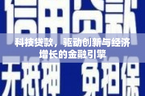 荆门科技贷款，驱动创新与经济增长的金融引擎