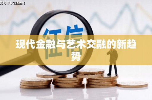 荆门现代金融与艺术交融的新趋势