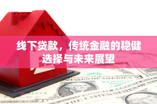 荆门线下贷款，传统金融的稳健选择与未来展望