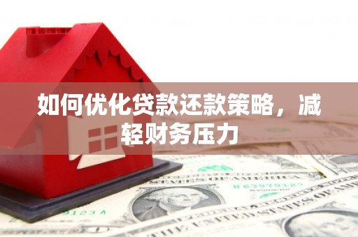 荆门如何优化贷款还款策略，减轻财务压力