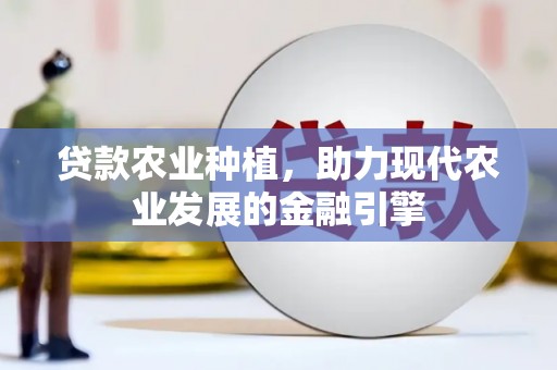 荆门贷款农业种植，助力现代农业发展的金融引擎