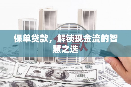 荆门保单贷款，解锁现金流的智慧之选