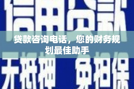 荆门贷款咨询电话，您的财务规划最佳助手
