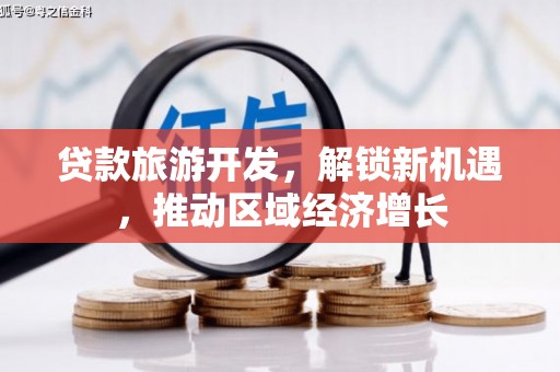 荆门贷款旅游开发，解锁新机遇，推动区域经济增长