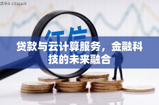 荆门贷款与云计算服务，金融科技的未来融合