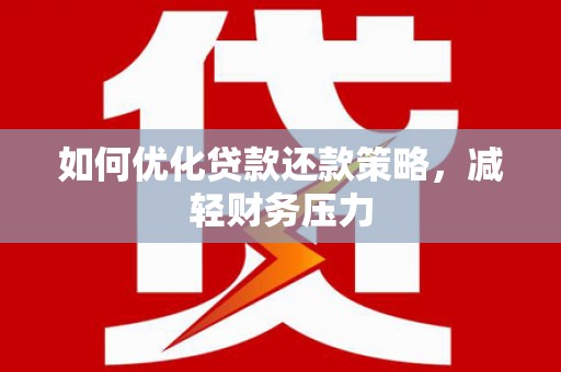 荆门如何优化贷款还款策略，减轻财务压力
