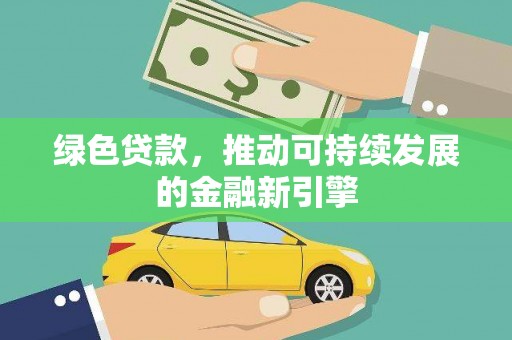 荆门绿色贷款，推动可持续发展的金融新引擎