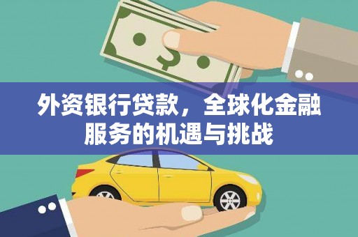 荆门外资银行贷款，全球化金融服务的机遇与挑战