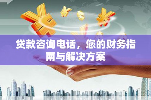 荆门贷款咨询电话，您的财务指南与解决方案