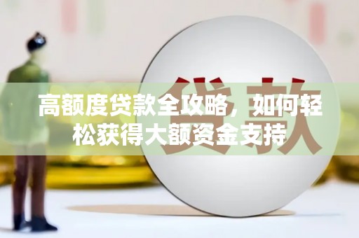 荆门高额度贷款全攻略，如何轻松获得大额资金支持