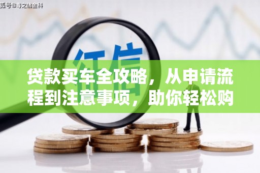 荆门贷款买车全攻略，从申请流程到注意事项，助你轻松购车