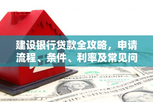 荆门建设银行贷款全攻略，申请流程、条件、利率及常见问题解答