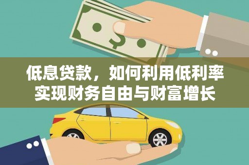 荆门低息贷款，如何利用低利率实现财务自由与财富增长